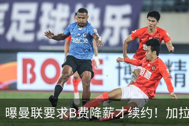曝曼联要求B费降薪才续约！加拉塔萨雷欲6500万抢人，幕后真相揭秘